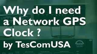 Why do I need a Network GPS Clock? by TesComUSA