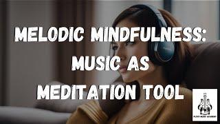 Melodic Mindfulness: Music as Meditation Tool