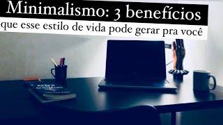 3 benefícios que o estilo de vida minimalista pode gerar na sua vida