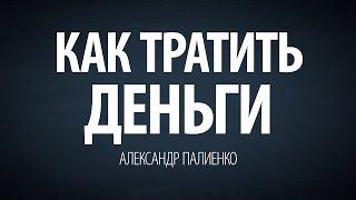 Как тратить деньги. Александр Палиенко.