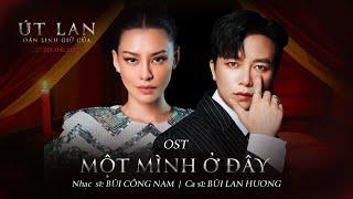 MỘT MÌNH Ở ĐÂY - BÙI LAN HƯƠNG x BÙI CÔNG NAM | OST ÚT LAN