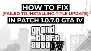 How to Fix 'Failed Installing Title Update' in GTA IV | Patch 1.0.7.0. 2022