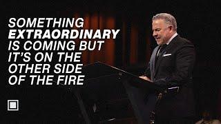 Something Extraordinary Is Coming But It's On The Other Side Of The Fire |  Tim Dilena