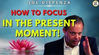 Joe Dispenza - 𝗛𝗢𝗪 𝗧𝗢 𝗙𝗢𝗖𝗨𝗦 IN THE PRESENT MOMENT  Eng. SUB.