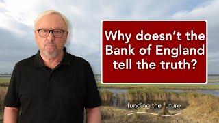 Why doesn’t the Bank of England tell the truth?