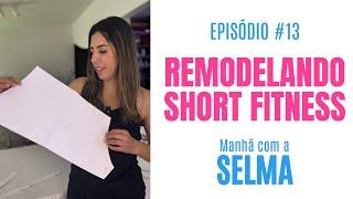 REMODELANDO um Short Fitness + SORTEIOS - Manhã com a Selma #13