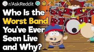 Who's The Absolute Worst Band To See Live?