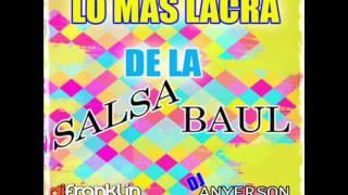 LO MAS LACRA DE LA SALSA BAUL   DJ FRANKLIN ERNESTO  & DJ ANYERSON EL NIÑO
