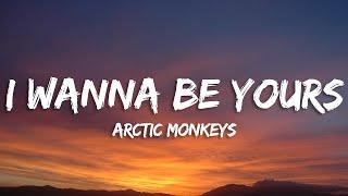 Arctic Monkeys - I Wanna Be Yours (Lyrics)