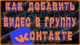 КАК ДОБАВИТЬ ВИДЕО В ГРУППУ ВК | КАК ЗАГРУЗИТЬ ВИДЕО В ГРУППУ ВКОНТАКТЕ