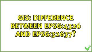 GIS: Difference between EPSG:4326 and EPSG:32637? (2 Solutions!!)