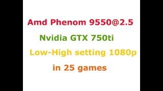 AMD Phenom X4 9550@2.5Ghz + GTX 750ti  Low-Max settings 1080p in 25 games