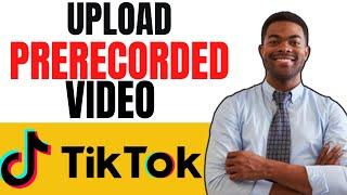 How To Upload A Prerecorded Video To Tiktok