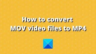 How to convert MOV video files to MP4
