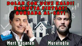 DOLAR ÇOK UCUZ KALDI! KONUTTA FIRSAT! BORSADA AL-SAT! | MURAT MURATOĞLU - MERT BAŞARAN