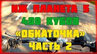 ИЖ ПЛАНЕТА 5 400 КУБОВ "ОБКАТОЧКА" ЧАСТЬ 2 