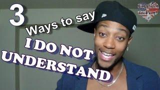 Ways to say "I do not understand!"