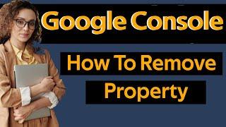 How To Remove Property In Google Search Console