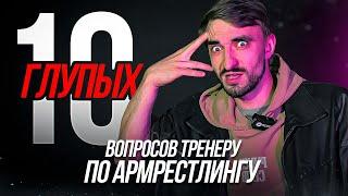 10 глупых вопросов АРМРЕСТЛЕРУ / ВАСИЛИЙ СОРОКИН - ТРЕНЕР ПО АРМРЕСТЛИНГУ