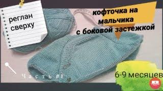 МК Кофточка с боковой застёжкой на мальчика // Реглан сверху // на 6-9 месяцев// Часть #1