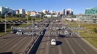 Главные новости Уфы и Башкирии за неделю с 10 по 16 августа 2020 года