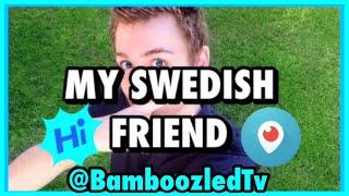 My Swedish Friend, And We Have Periscope!