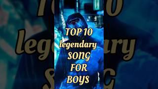 Top 10 legendary song for boys #songs