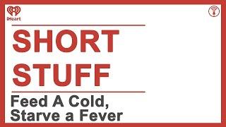 Short Stuff: Feed A Cold, Starve a Fever | STUFF YOU SHOULD KNOW