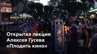 Открытая лекция Алексея Гусева «Плодить кино»