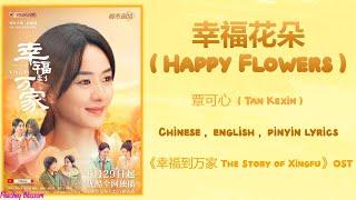 幸福花朵 (Happy Flowers) - 覃可心 (Tan Kexin)《幸福到万家 The Story of Xingfu》Chi/Eng/Pinyin lyrics