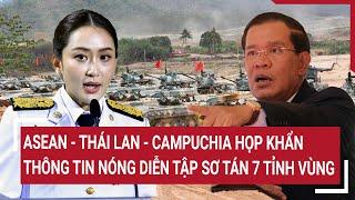 ASEAN - Thái Lan - Campuchia họp khẩn, thông tin nóng diễn tập sơ tán 7 tỉnh vùng biên