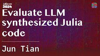 Evaluate LLM synthesized Julia code | Tian | JuliaCon 2024