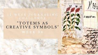 Week 36 ~ 52 Week Challenge ~ Totems as Creative Symbols