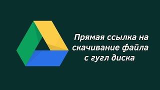 Прямая ссылка на скачивание файла с google диска.