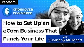 How to set up an Ecommerce Business that Funds your Life⎜Sumner & Ali Hobart⎜EP 65