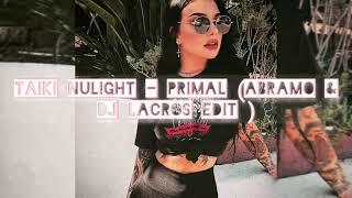 Taiki Nulight - Primal (ABRAMO & DJ LACROS Edit )