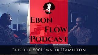 Ebon Flow Podcast #001 - Malik Hamilton (And So It Begins)