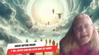 Urgent Rapture Dream: It Will Happen SOON and Catch Many Off Guard!