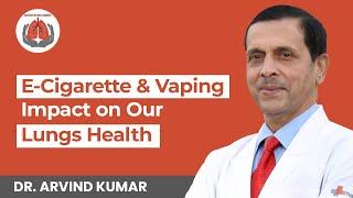 E-Cigarettes और Vaping का Lungs पर क्या असर होता है? Harmful SideEffects of Vapes | Dr. Arvind Kumar