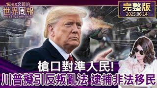 【完整版上集20250614】槍口對準人民! 川普擬引反叛亂法 逮捕非法移民 #TVBS文茜的世界周報  20250614