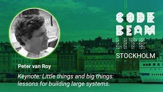 Little things and big things: lessons for building large systems. Peter van Roy  @Code BEAM Lite Sto