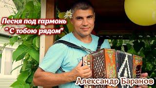 "С тобою рядом", очень красивая песня под гармонь о любви. Поёт автор Александр Баранов.