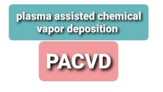 plasma assisted chemical vapor deposition, PACVD