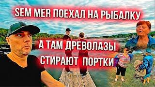 Sem Mer поехал на рыбалку а там древолазы стирают портки !!!