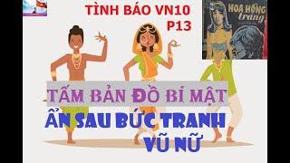 TÌNH BÁO VN10(P13)  TẤM BẢN ĐỒ BÍ MẬT ẦN SAU BỨC TRANH VŨ NỮ/ Hoa Hồng Trắng