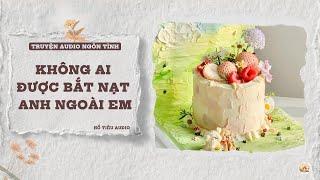 TRUYỆN AUDIO NGÔN TÌNH || KHÔNG AI ĐƯỢC BẮT NẠT ANH NGOÀI EM || FULL