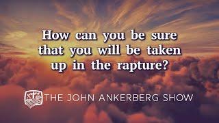 How can you be sure that you will be taken up in the rapture?