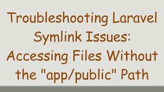 Troubleshooting Laravel Symlink Issues: Accessing Files Without the "app/public" Path