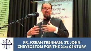 Fr. Josiah Trenham: St. John Chrysostom for the 21st Century