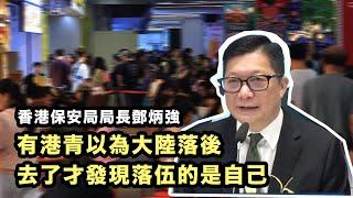 香港保安局局長鄧炳強：有港青以為大陸落後，去了才發現落伍的是自己